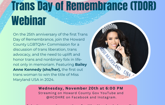 A blue gradient slide with a blue, pink, and white striped trans flag banner, featuring a photo of a woman with long dark hair wearing a tiara, silver rhinestoned gown, and a white sash with the words "Miss Maryland USA". Onscreen text reads:   Trans Day of Remembrance (TDOR)Webinar. On the 25th anniversary of the first Trans Day of Remembrance, join the Howard County LGBTQIA+ Commission for a discussion of trans liberation, trans advocacy, and the need to uplift and honor trans and nonbinary folx in life-n