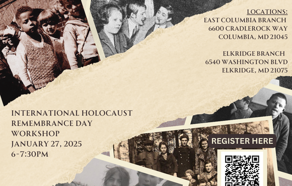 A graphic flyer featuring 5 black and white photos of people during 1940s Germany. Onscreen text reads: International Holocaust Remembrance Day Workshop, January 27, 2025, 6-7:30pm. Locations: East Columbia Branch (6600 Cradlerock Way, Columbia, MD 21045) and Elkridge Branch (6540 Washington Blvd, Elkridge, MD 21075). 